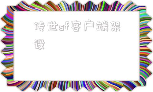 传世sf客户端架设传奇世界私服怎么安装