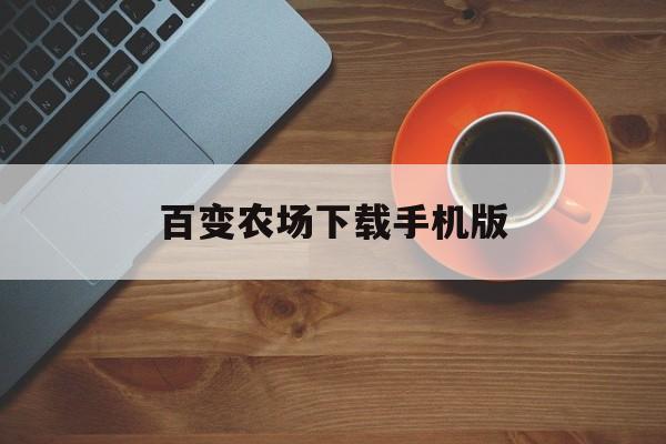 百变农场下载手机版(百变app下载安装官方)